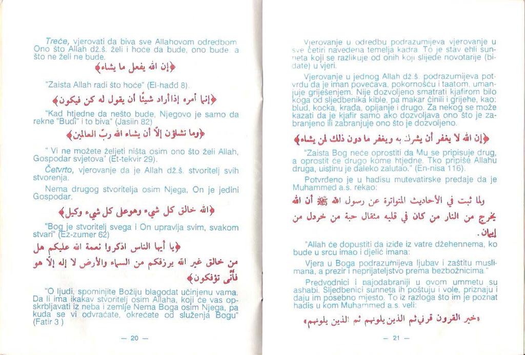 Treće, vjerovati da biva sve Allahovom odredbom Ono što Allah dž.š želi i hoce da bude. ono bude a što ne želi ne bude. ~~~Le~ ~l i.>l~ "Zaista Allah radi što hoće" (EI -hadd 8) ~i.>.,s'-j ;,l.