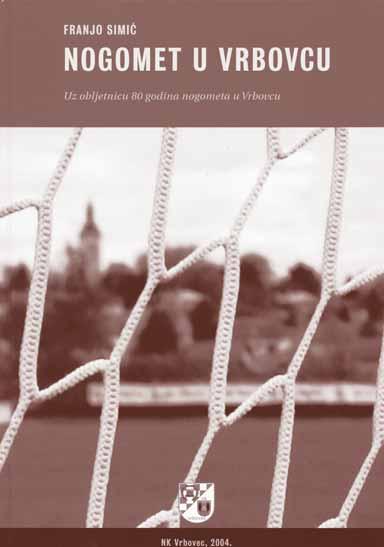 NOVE KNJIGE Nogomet u Vrbovcu Na podruëju nekadaπnje opêine Vrbovec u osam desetljeêa koje autor Franjo imiê rezimira djelovalo je tridesetak nogometnih klubova Piπe Saπa Ceraj Upovodu obiljeæavanja