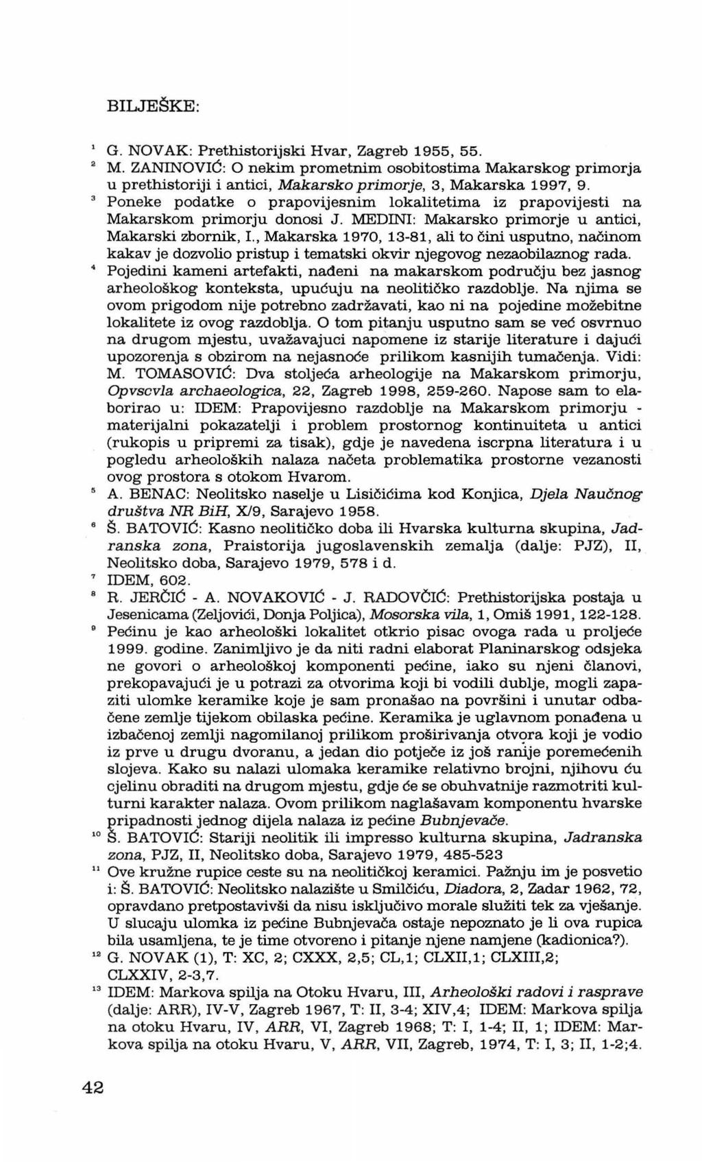 BILJEŠKE: ' G. NOVAK: Prethistorijski Hvar, Zagreb 1955, 55. M. ZANINOVIĆ : O nekim prometnim osobitostima Makarskog primorja u prethistoriji i antici, Makarska primorje, 3, Makarska 1997, 9.