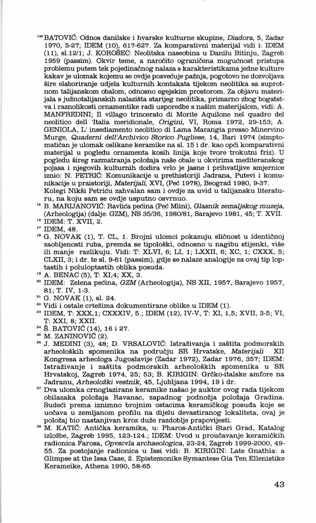 " ' BATOVIĆ: Odnos danilske i hvarske kulturne skupine, Diadora, 5, Zadar 1970, 5-27; IDEM (10), 617-627. Za komparativni materijal vidi i: IDEM (11), sl.12/1; J.