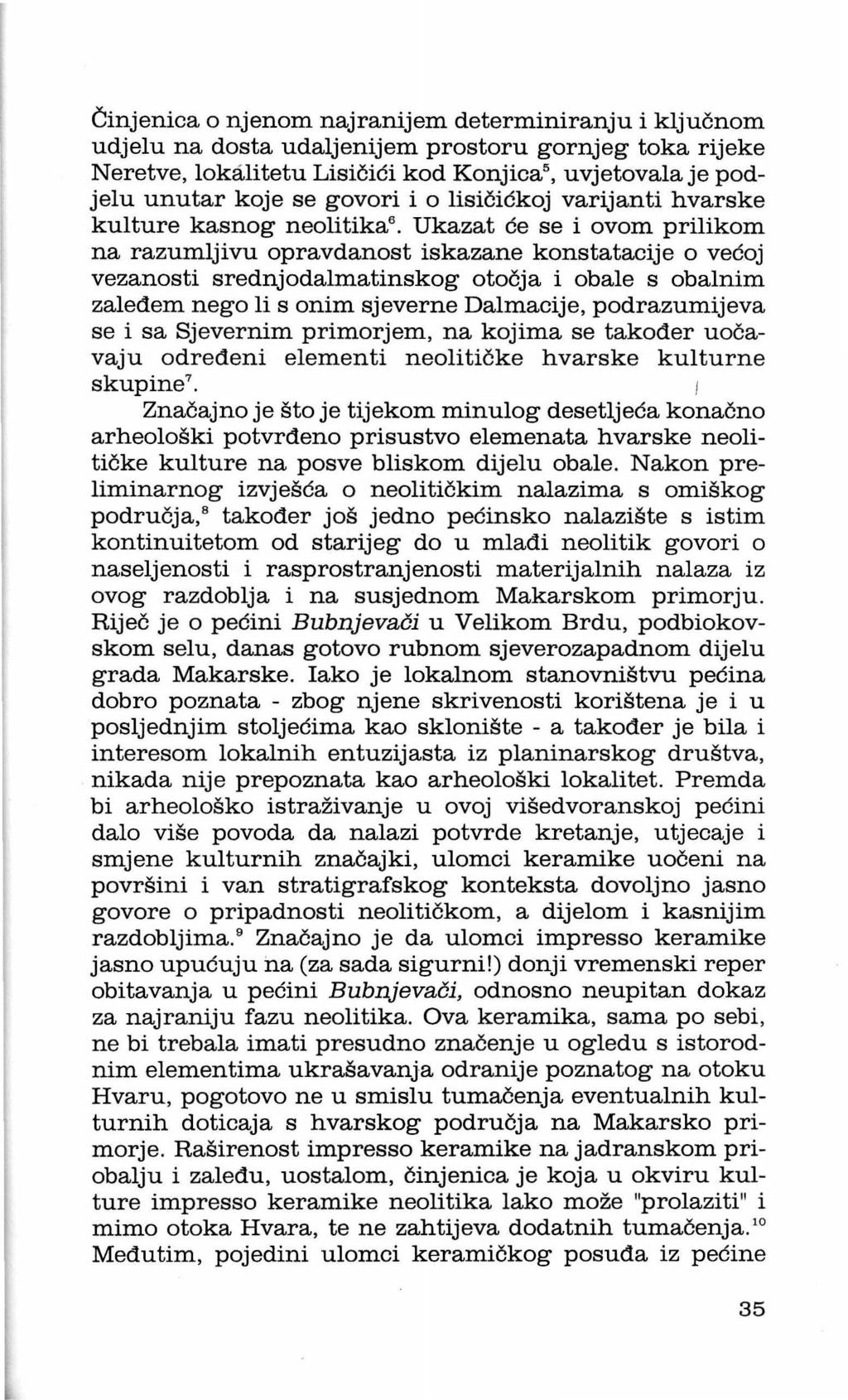 Činjenica o njenom najranijem determiniranju i ključnom udjelu na dosta udaljenijem prostoru gornjeg toka rijeke Neretve, lokalitetu Lisičići kod Konjica 5, uvjetovala je podjelu unutar koje se