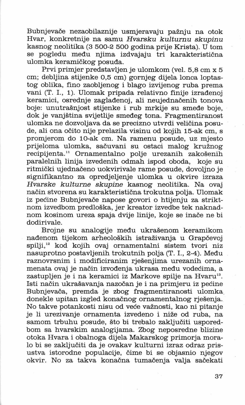 Bubnjevače nezaobilaznije usmjeravaju paznju na otok Hvar, konkretnije na samu Hvarsku kulturnu skupinu kasnog neolitika (3 500-2 500 godina prije Krista).