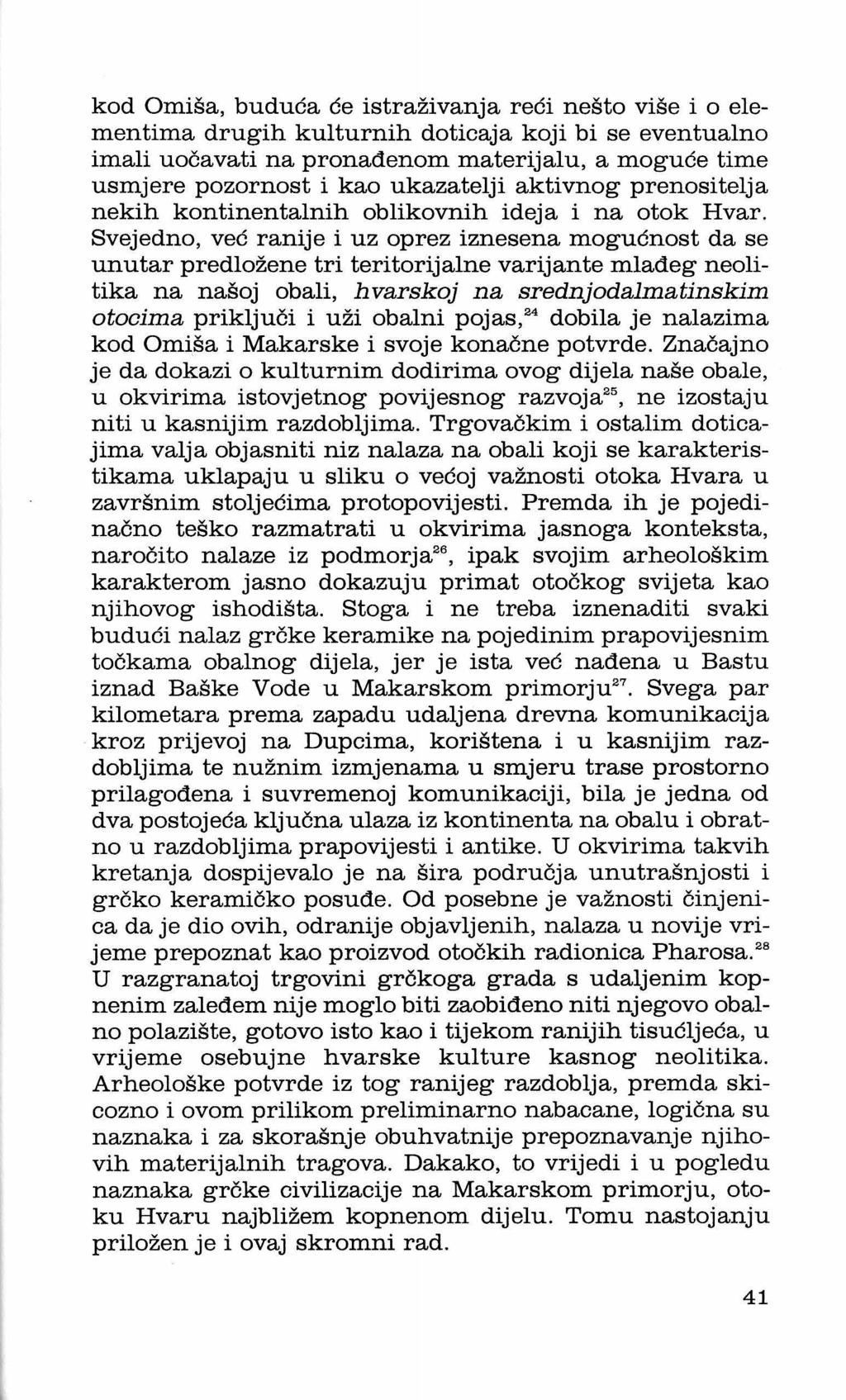 kod Omiša, buduća će istraživanja reći nešto više i o elementima drugih kulturnih doticaja koji bi se eventualno imali uočavati na pronađenom materijalu, a moguće time usmjere pozornost i kao