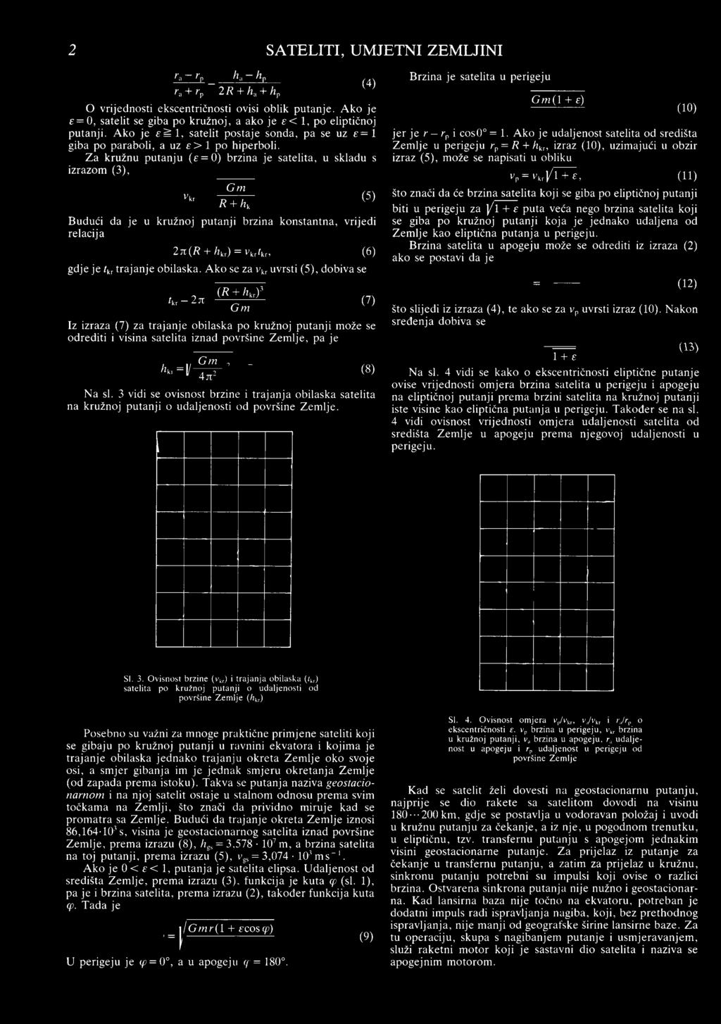 Za kružnu putanju (e = 0) brzina je satelita, u skladu s izrazom (3), Vkr G m R + hk Budući da je u kružnoj putanji brzina konstantna, vrijedi relacija /kr 2 ji (R + hiry G m (4) (5) 2jt(fl + V ) =