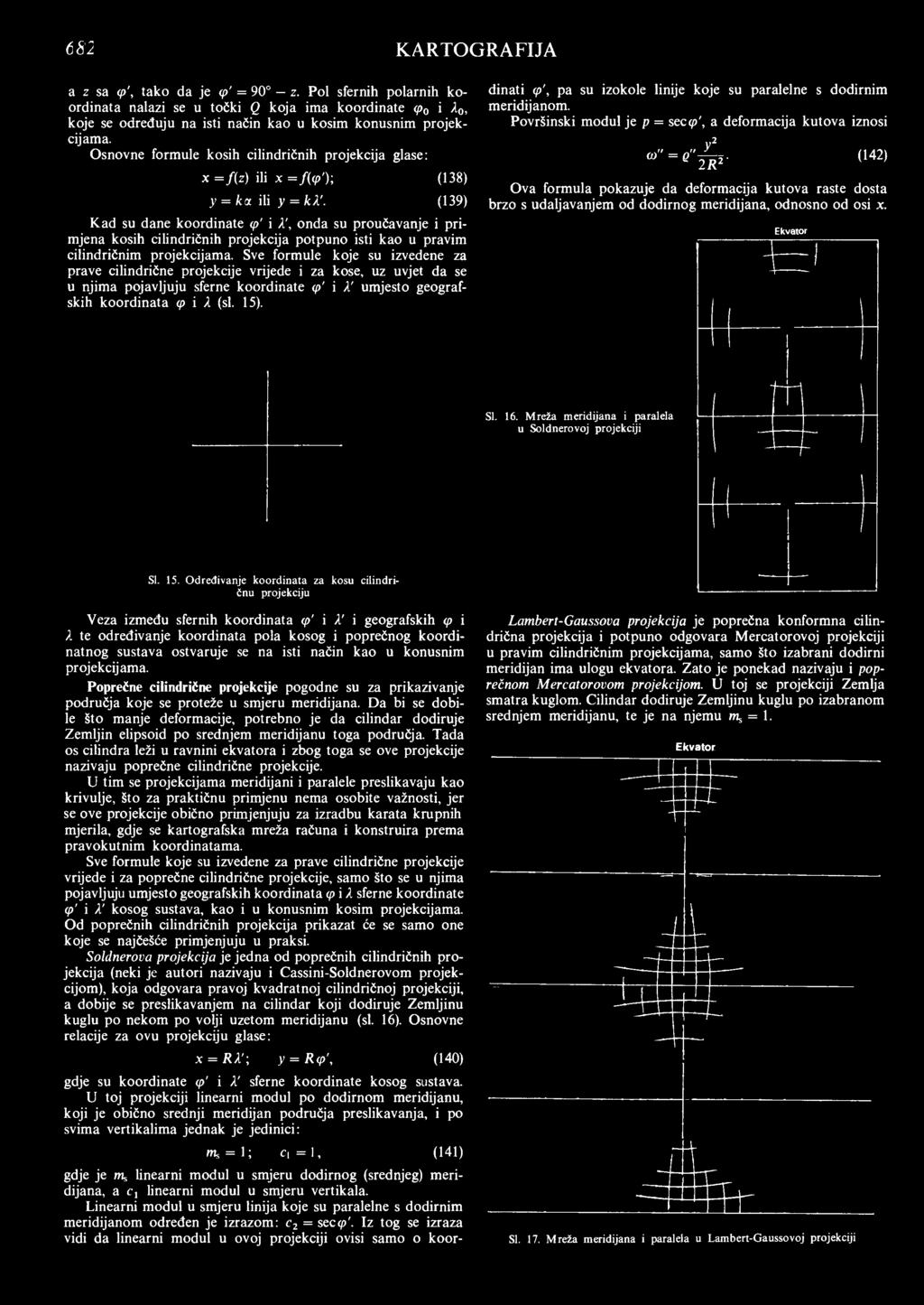 (139) Kad su dane koordinate </>' i k', onda su proučavanje i primjena kosih cilindričnih projekcija potpuno isti kao u pravim cilindričnim projekcijama.