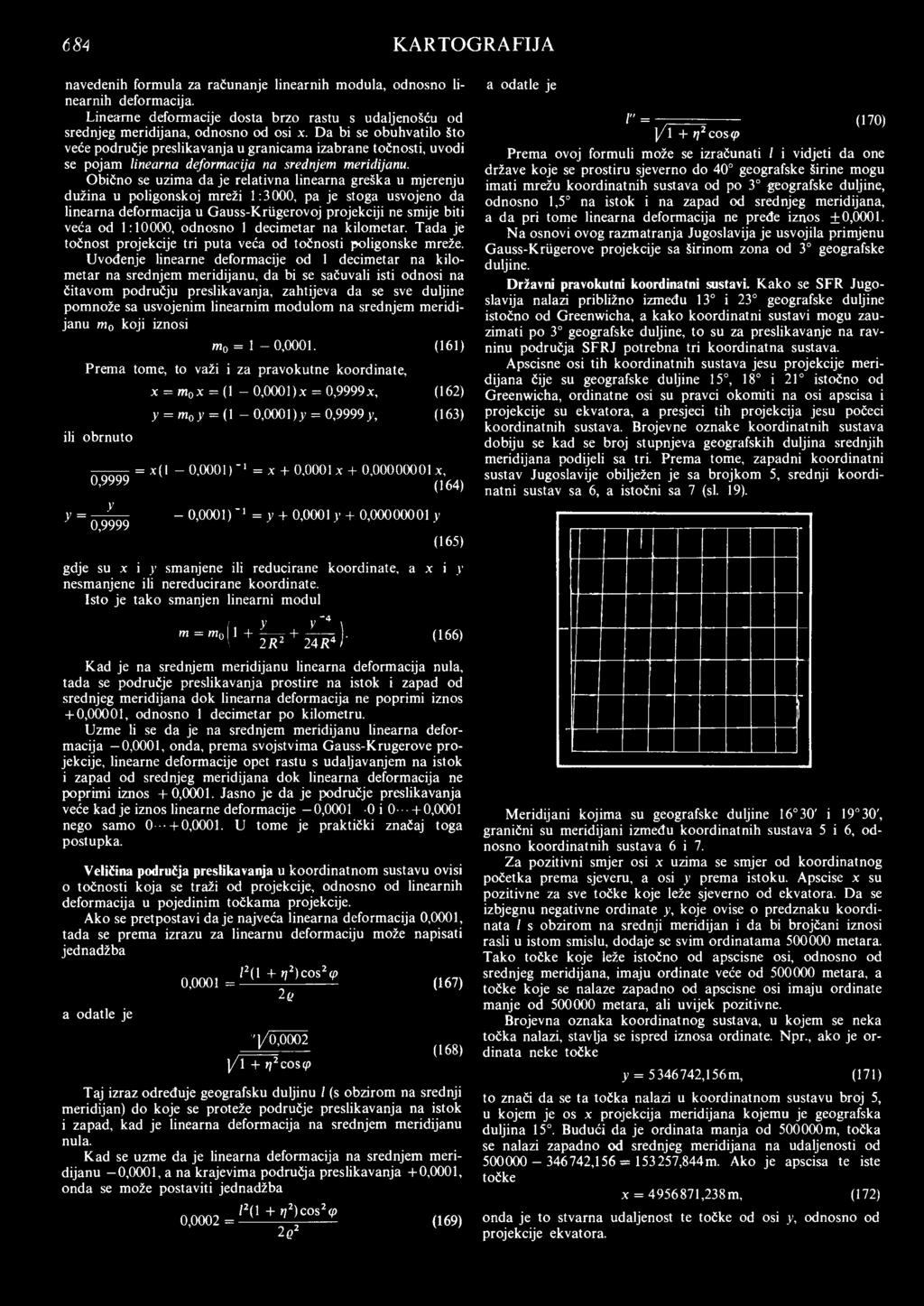 Obično se uzima da je relativna linearna greška u mjerenju dužina u poligonskoj mreži 1:3000, pa je stoga usvojeno da linearna deformacija u Gauss-Kriigerovoj veća od 1:10000, odnosno 1 decimetar na