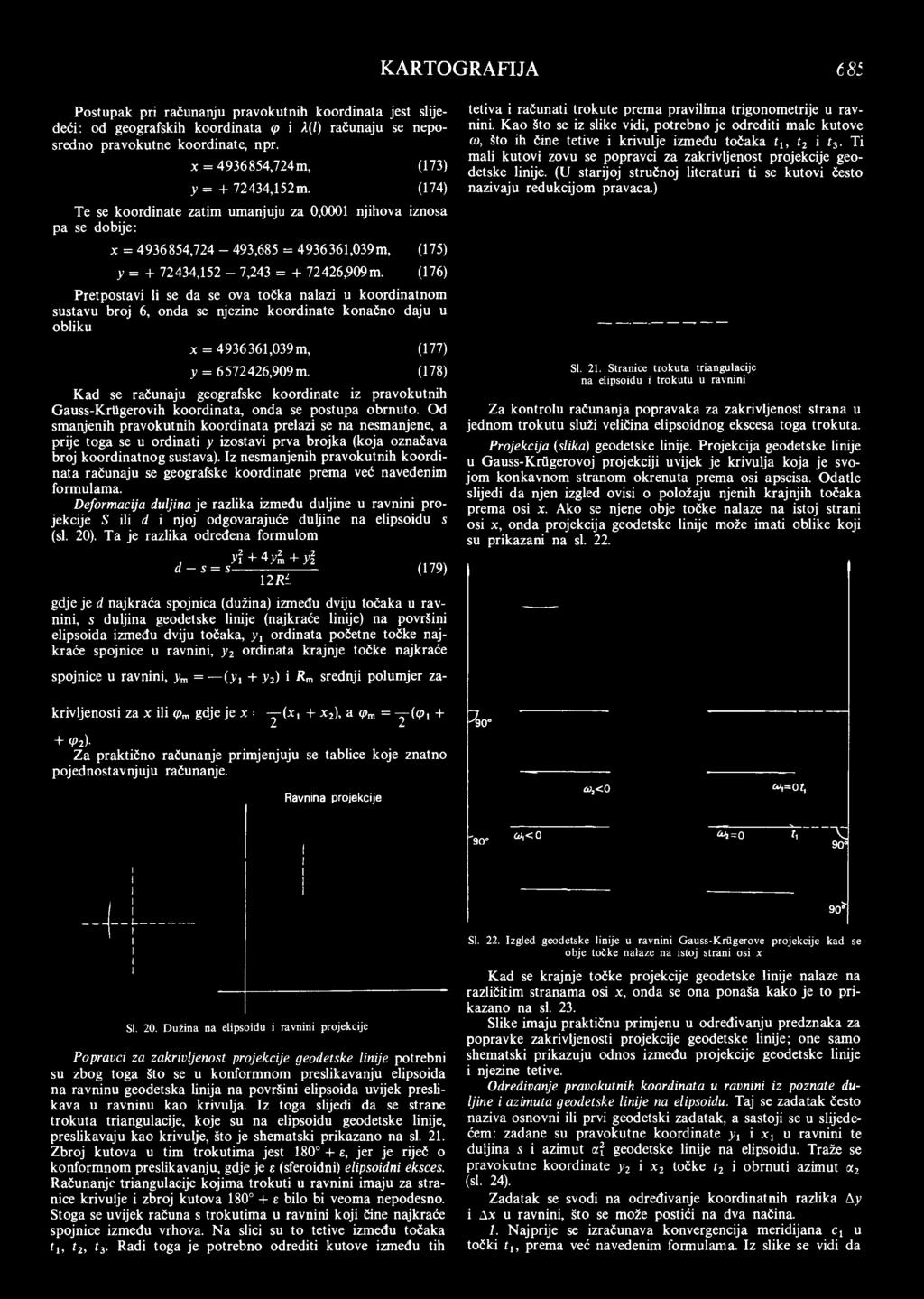 (174) Te se koordinate zatim umanjuju za 0,0001 njihova iznosa pa se dobije: x = 4936854,724-493,685 = 4936361,039m, (175) y = + 72434,152-7,243 = 4-72426,909m.