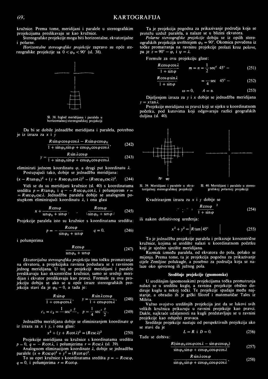 . SI. 38. Izgled meridijana i paralela u horizontalnoj stereografskoj projekciji Ta je projekcija pogodna za prikazivanje područja koja se protežu uzduž paralela, a nalaze se u blizini ekvatora.