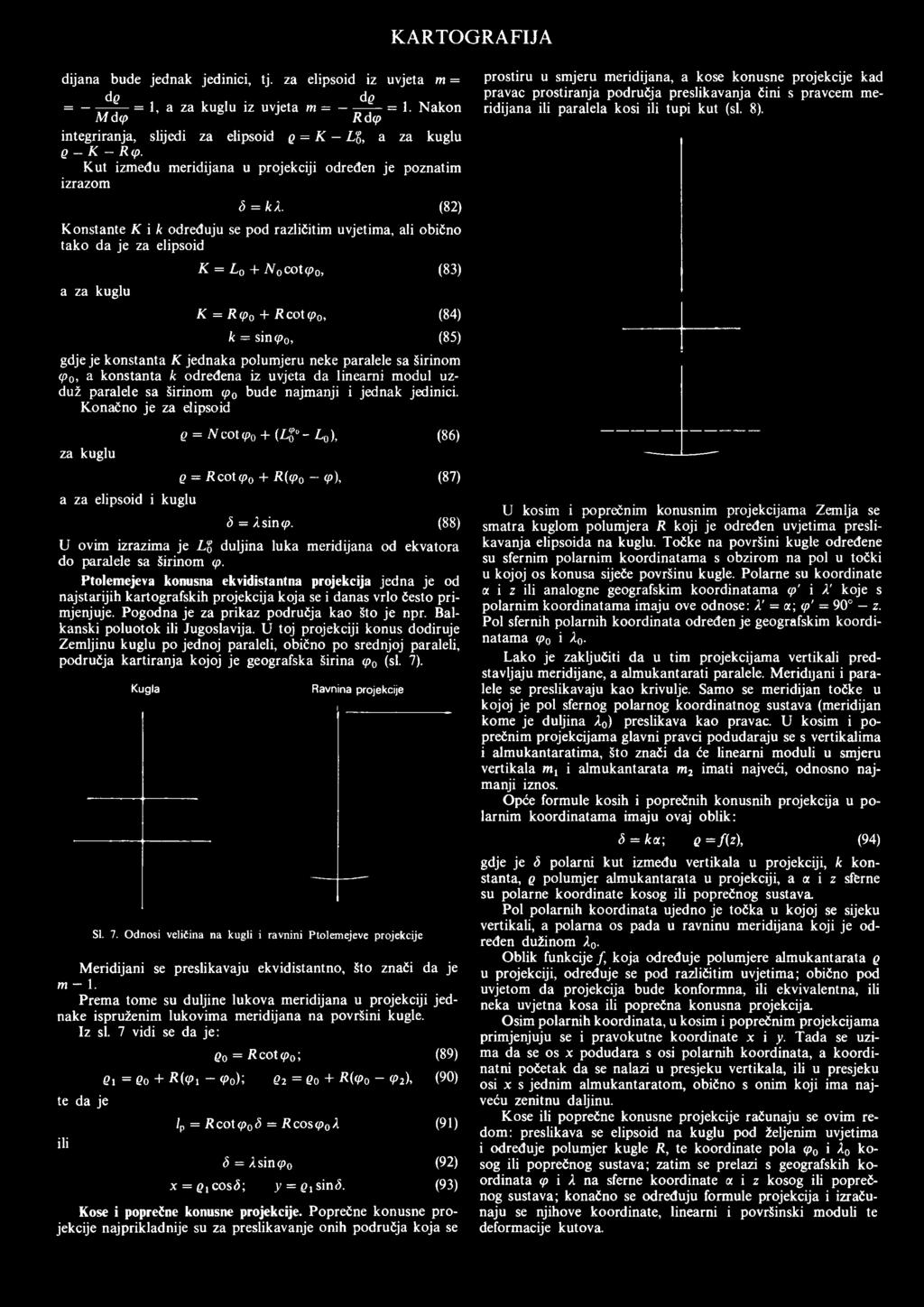 (83) K = R (p0 + R cot (p0, (84) k = sin<po, (85) KARTOGRAFIJA gdje je konstanta K jednaka polum jeru neke paralele sa širinom (p0, a konstanta k određena iz uvjeta da linearni modul uzduž paralele