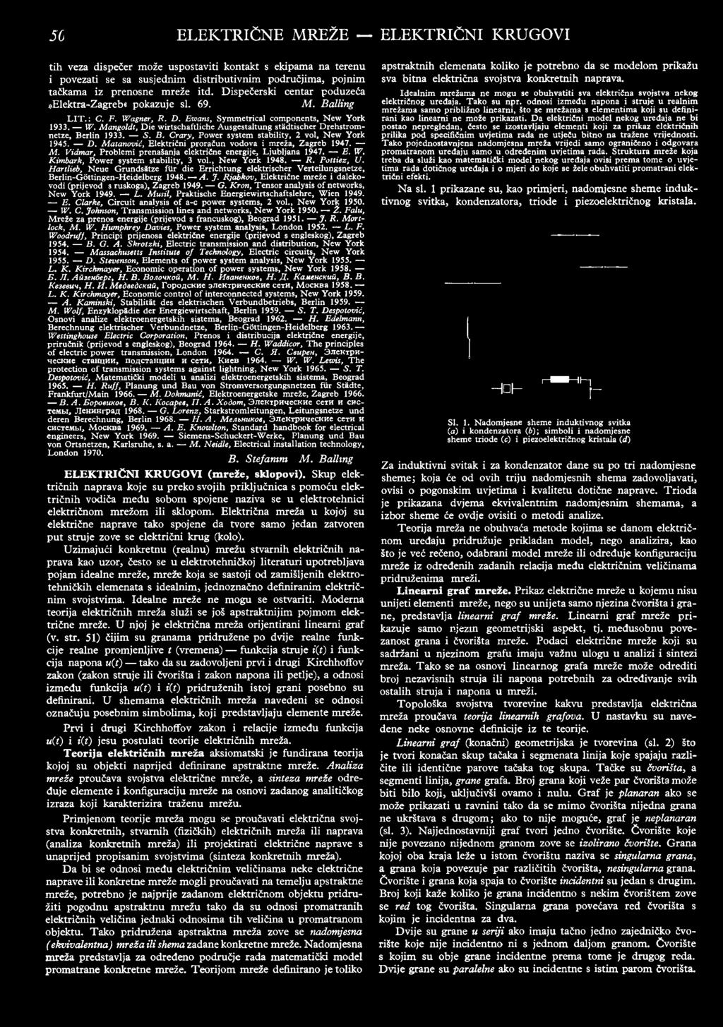 5. В. Crary, Power system stability, 2 vol, New York 1945. D. Matanović, Električni proračun vodova i mreža, Zagreb 1947. M. Vidmar, Problemi prenašanja električne energije, Ljubljana 1947. E. W.