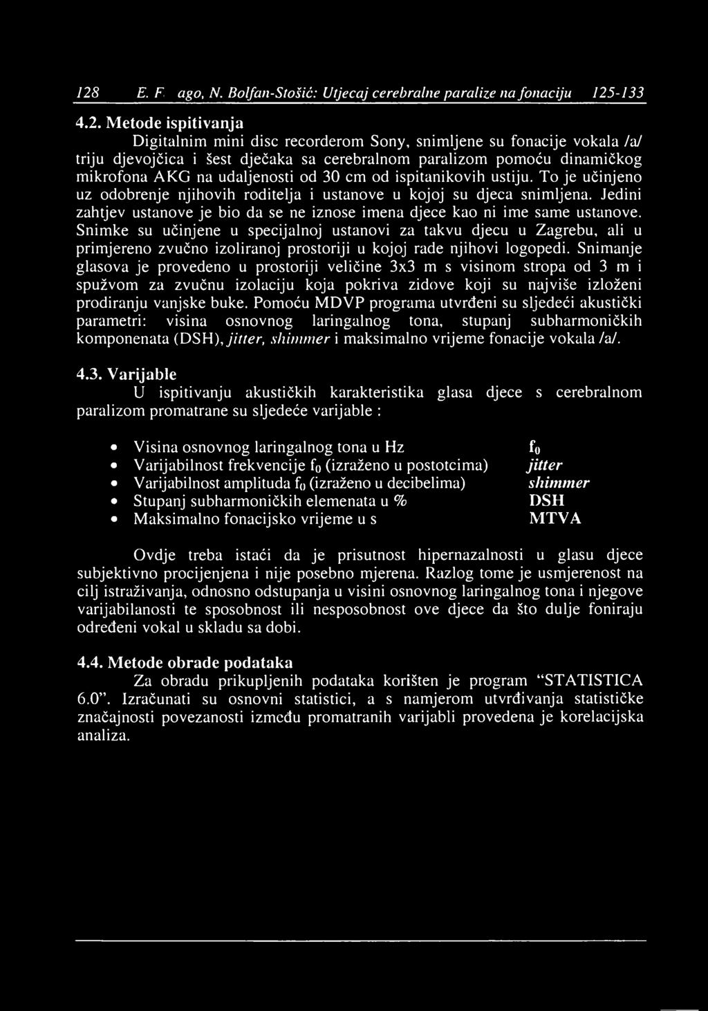 128 E.Fci rago,n. Bolfan-Stošić: Utjecaj cerebralne paralize na fonaciju 125-133 4.2. Metode ispitivanja Digitalnim mini disc recorderom Sony, snimljene su fonacije vokala /a/ triju djevojčica i šest