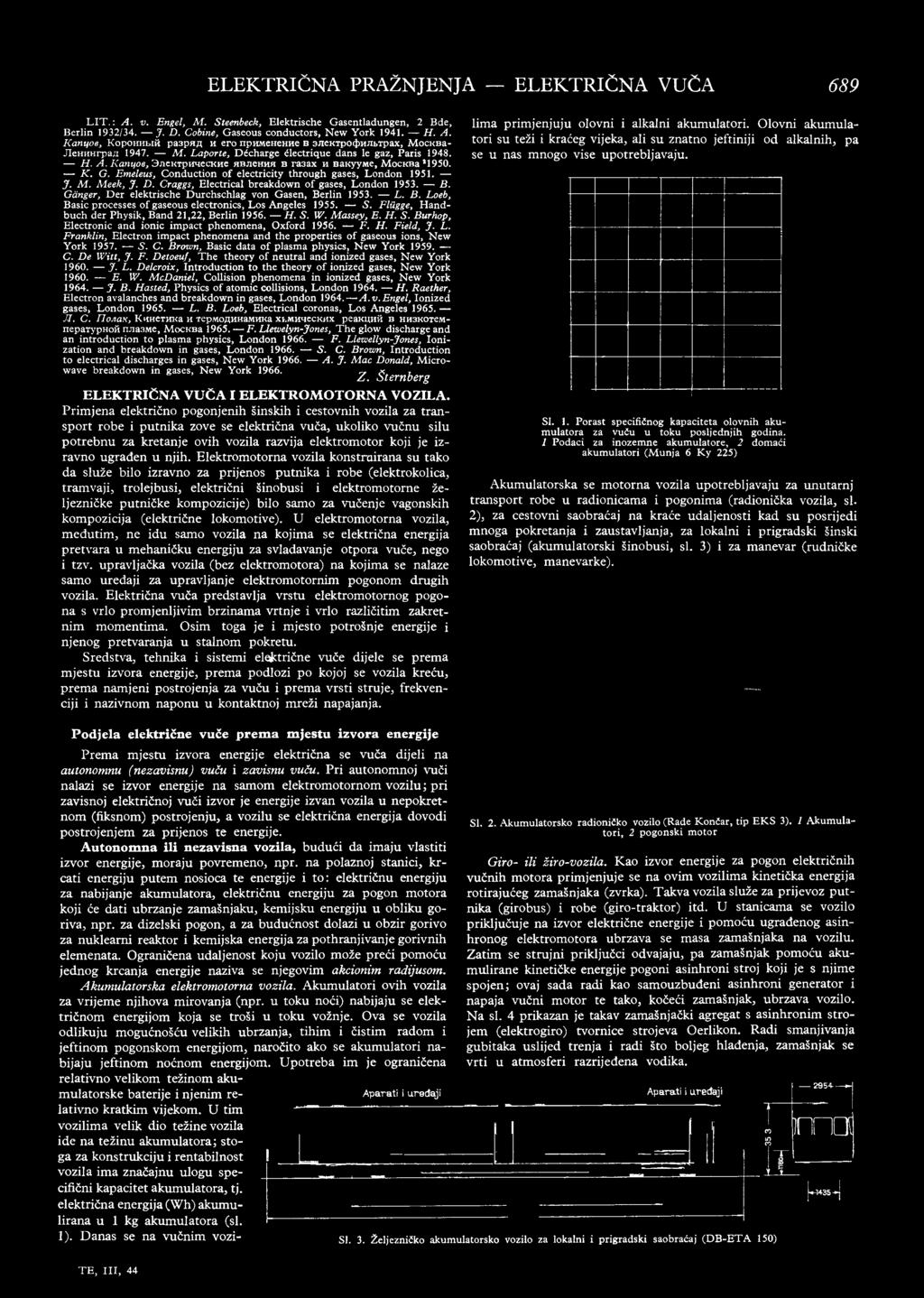 Meek, J. D. Craggs, Electrical breakdown of gases, London 1953. B. Gänger, Der elektrische Durchschlag von Gasen, Berlin 1953. L. В. Loeb, Basic processes of gaseous electronics, Los Angeles 1955. S.