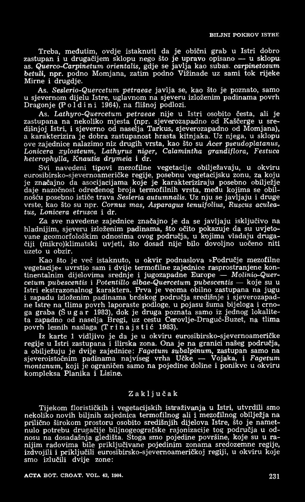 Seslerio-Quercetum petraeae javlja se, kao što je poznato, samo u sjevernom dijelu Istre, uglavnom na sjeveru izloženim padinama povrh Dragonje (P o 1d i n i 1964), na flišnoj podlozi. As.