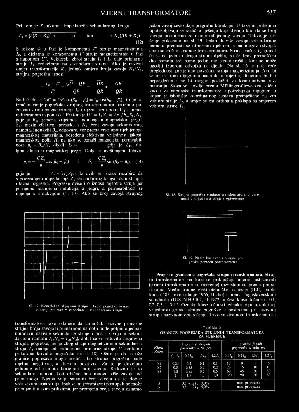 Ako je nazivni omjer transformacije K n jednak omjeru broja zavoja N 2/N 1, strujna pogreška iznosi _ h - r ; _ Q0-QP _ ÖR ^ _ < ж I i QP QR^ QR Budući da je OR' = OP cos (ß0 ßs) = Iocos(ß0 ßs), to