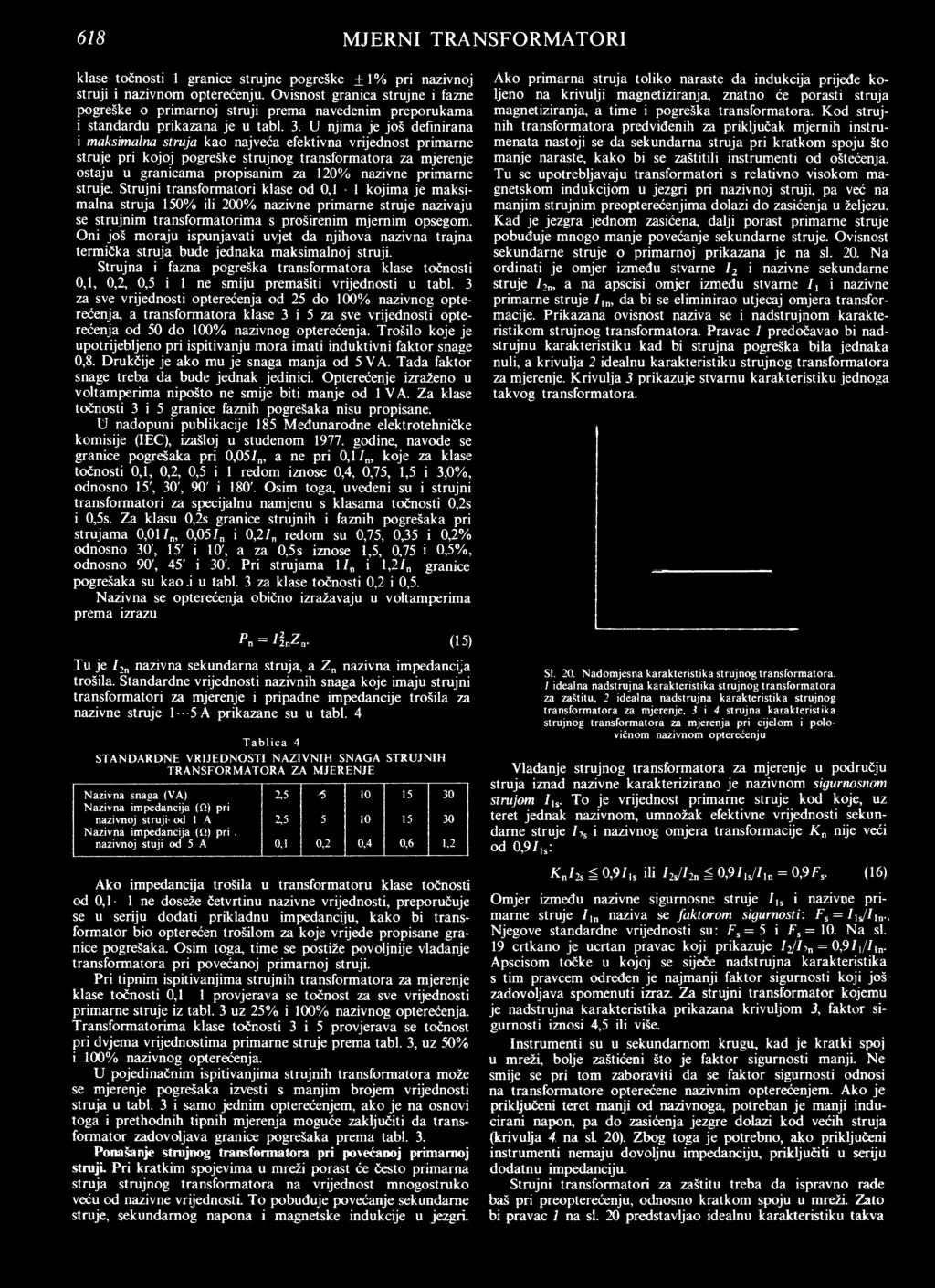 U njima je još definirana i maksimalna struja kao najveća efektivna vrijednost primarne struje pri kojoj pogreške strujnog transformatora za mjerenje ostaju u granicama propisanim za 120% nazivne