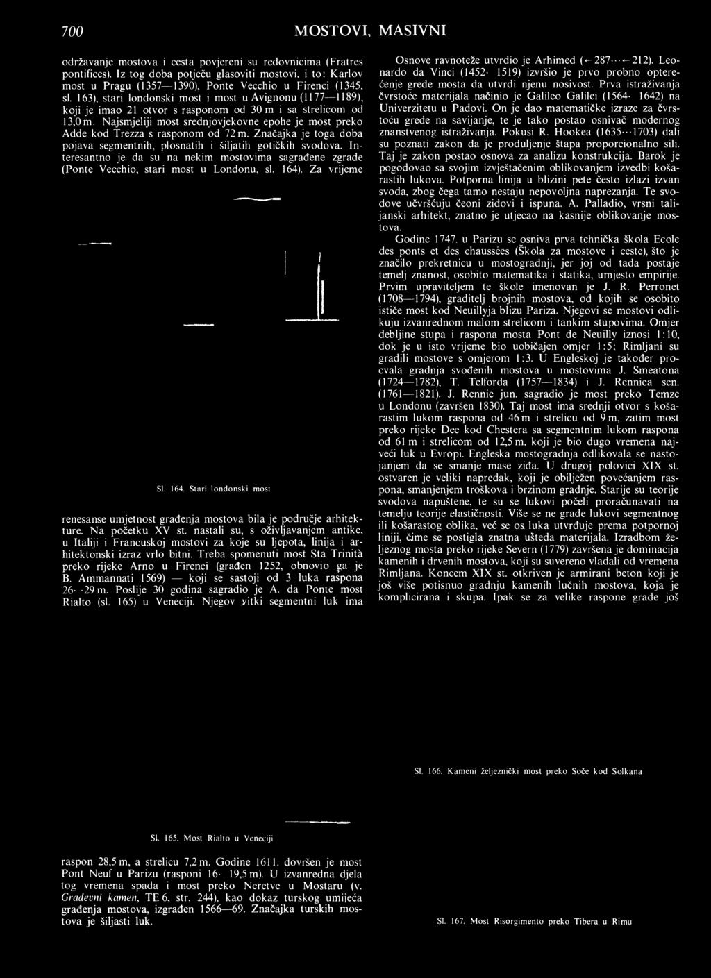 In teresantno je da su na nekim mostovima sagrađene zgrade (Ponte Vecchio, stari most u Londonu, sl. 164). Za vrijeme Sl. 164. Stari londonski most renesanse um jetnost građenja mostova bila je područje arhitekture.