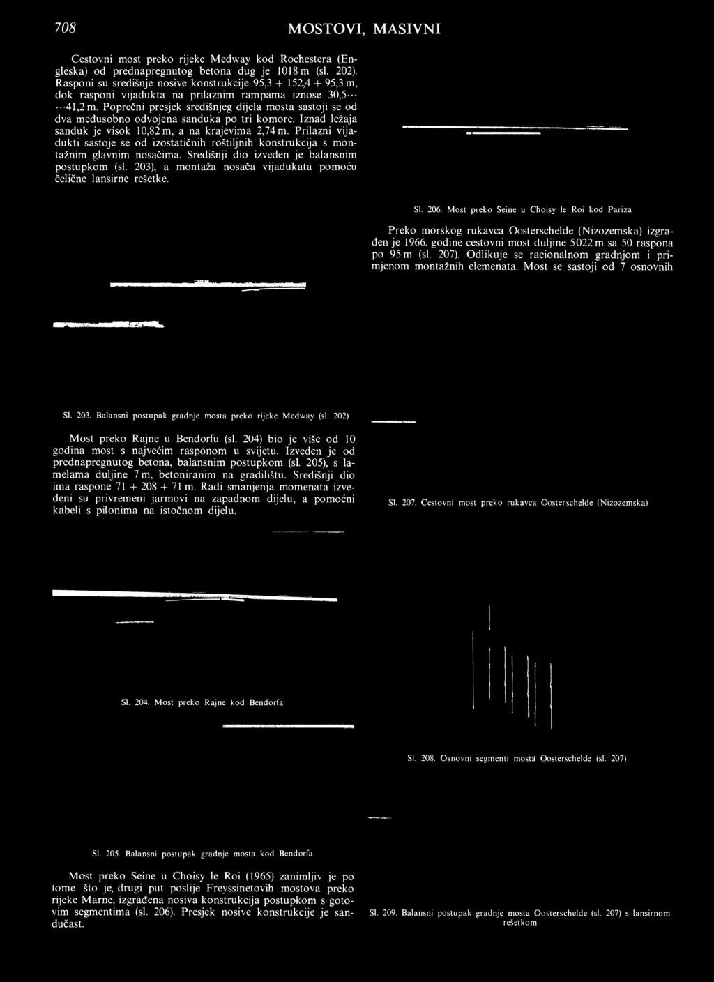 203), a m ontaža nosača vijadukata pomoću čelične lansirne rešetke. Sl. 206. Most preko Seine u Choisy le Roi kod Pariza Preko morskog rukavca Oosterschelde (Nizozemska) izgrađen je 1966.