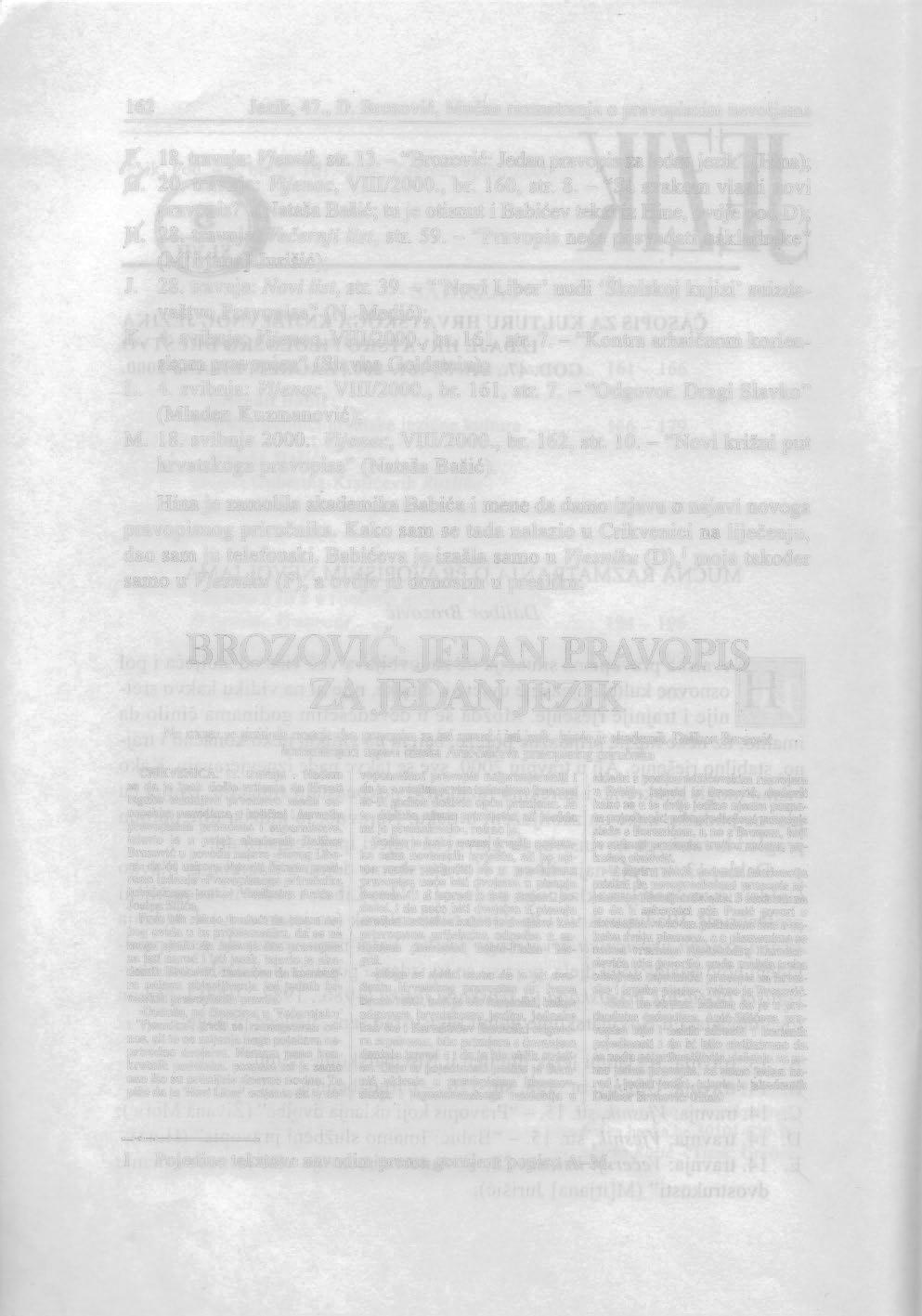 162 Jezik, 47., D. Brozović, Mučna razmatranja o pravopisnim nevoljama Y, 18. travnja: Vjesnik, str. 13. -"Brozović: Jedan pravopis za jedan jezik" (Hina); fo{ 20. travnja: Vijenac, VIII/2000., br.