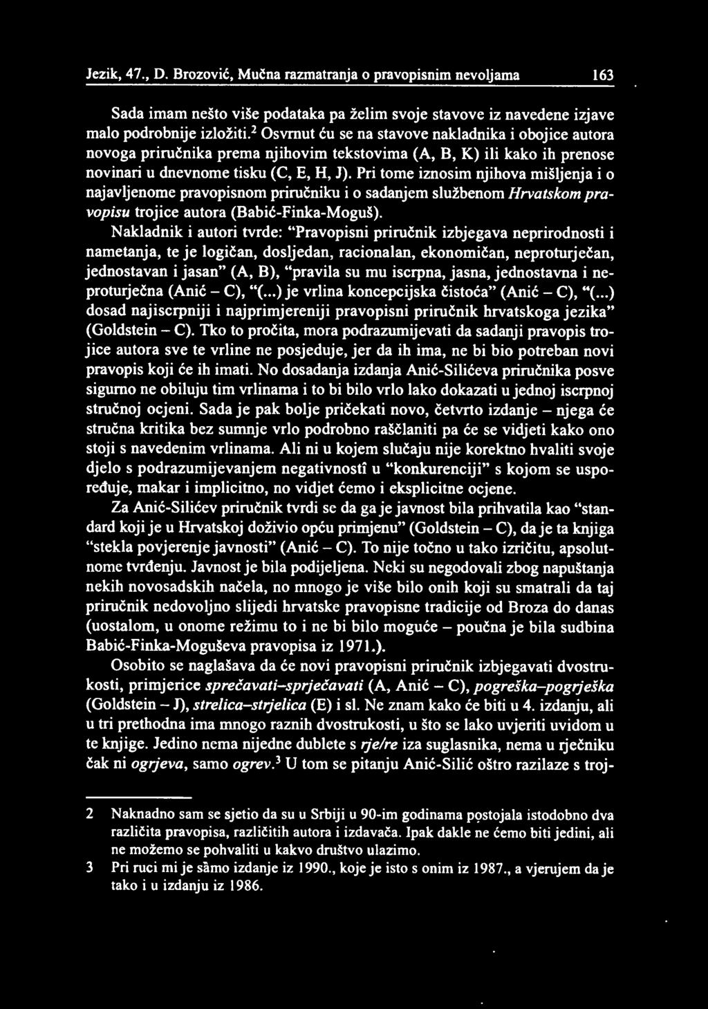 Pri tome iznosim njihova mišljenja i o najavljenome pravopisnom priručniku i o sadanjem službenom Hrvatskom pravopisu trojice autora (Babić-Finka-Moguš).