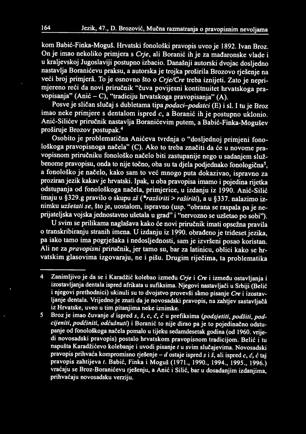 Današnji autorski dvojac dosljedno nastavlja Boranićevu praksu, a autorska je trojka proširila Brozovo rješenje na veći broj primjeni. To je osnovno što o Crje/Cre treba iznijeti.