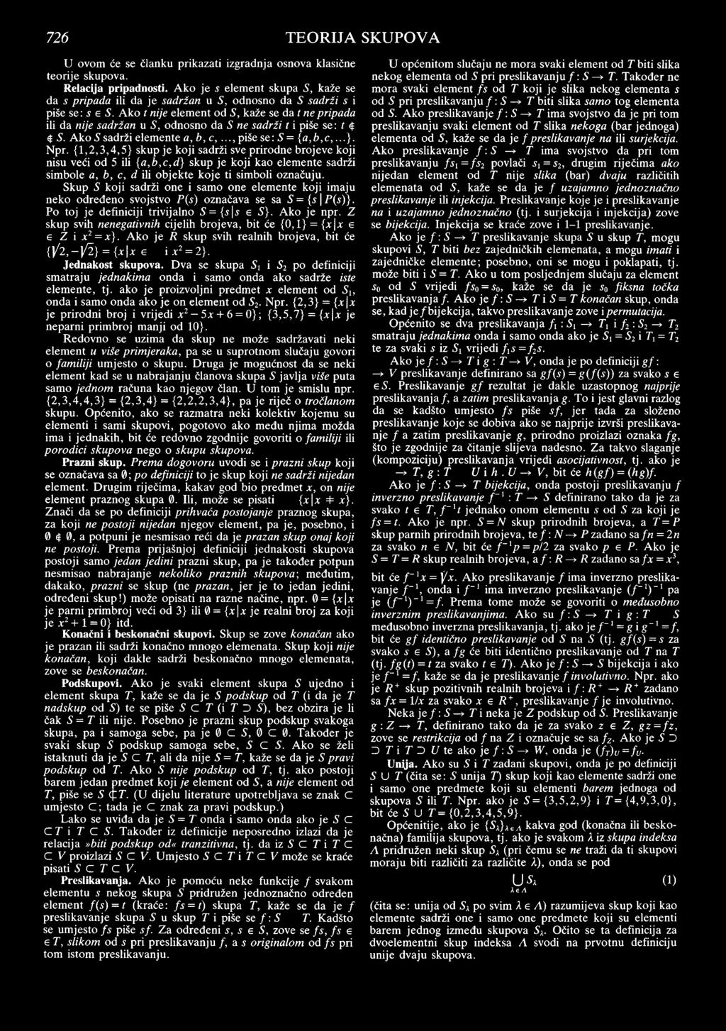 Ako t nije element od S, kaže se da t ne pripada ili da nije sadržan u S, odnosno da S ne sadrži t i piše se: t $ $ S. Ako S sadrži elemente a,b,c,..., piše se: S = {a,b,c,...}. Npr.