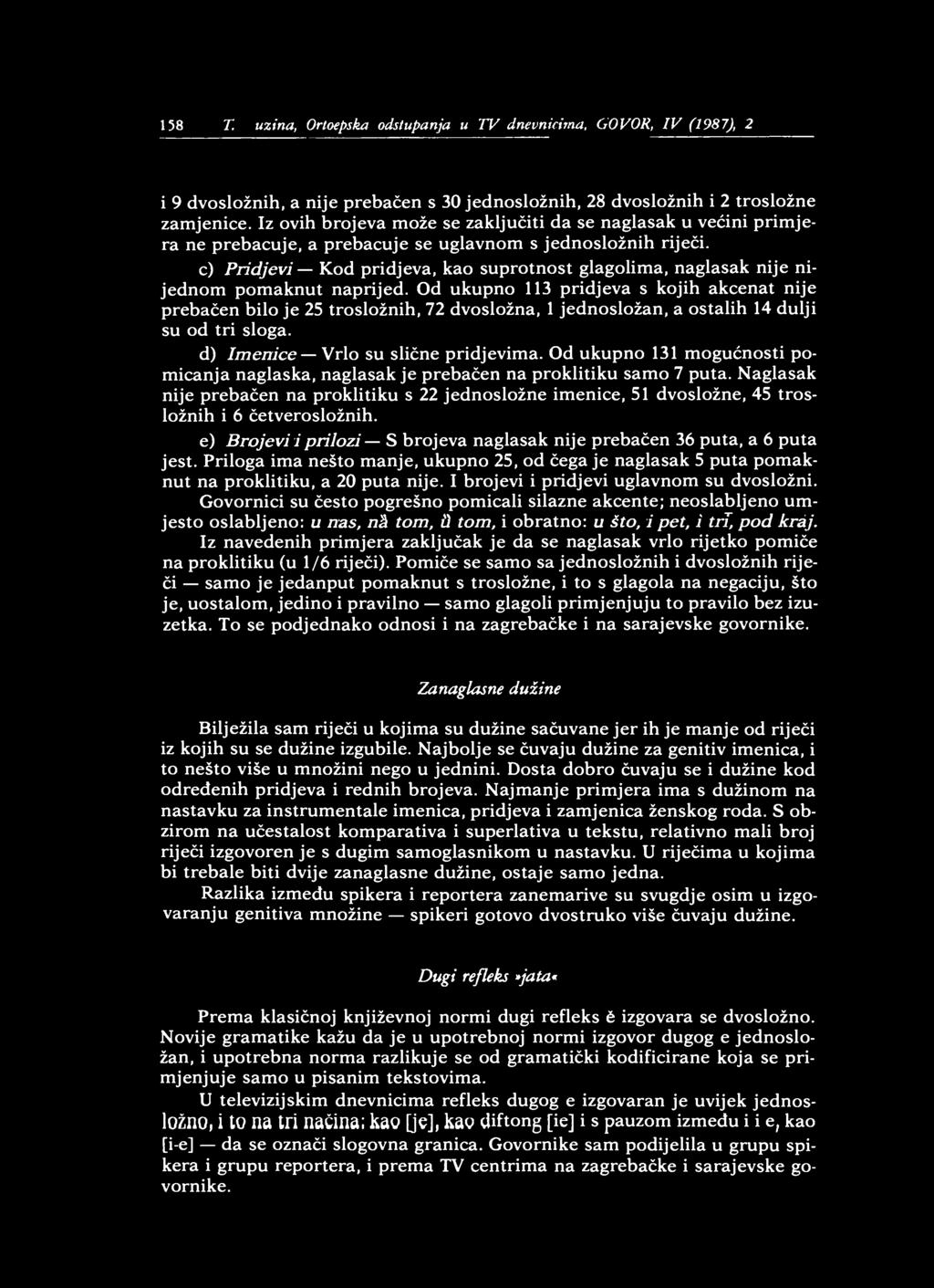 158 T. Iiuzina, Ortoepska odstupanja u TV dnevnicima, GOVOR, IV (1987), 2 i 9 dvosložnih, a nije prebačen s 30 jednosložnih, 28 dvosložnih i 2 trosložne zamjenice.