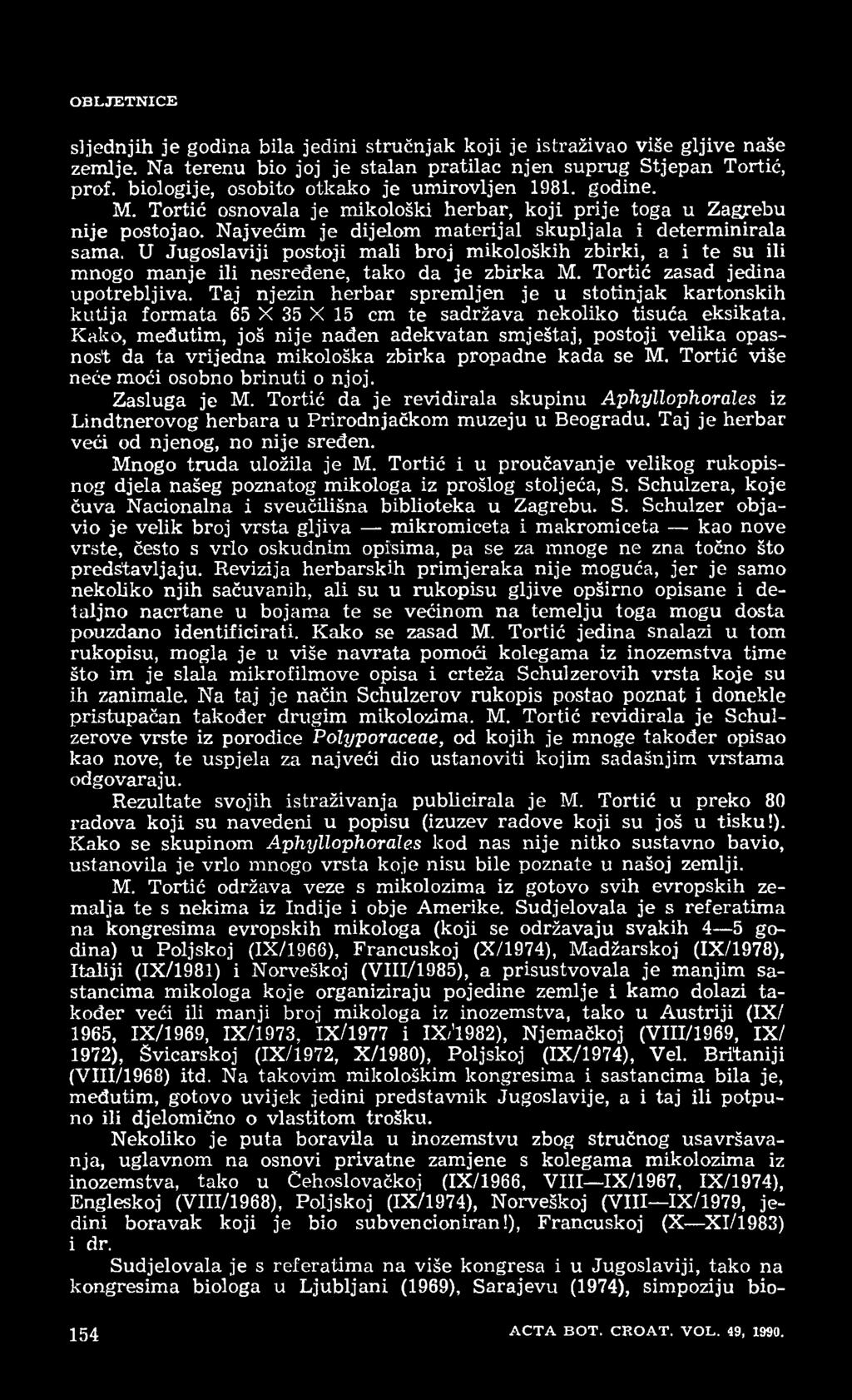 U Jugoslaviji postoji mali broj mikoloških zbirki, a i te su ili mnogo manje ili nesređene, tako da je zbirka M. Tortić zasad jedina upotrebljiva.