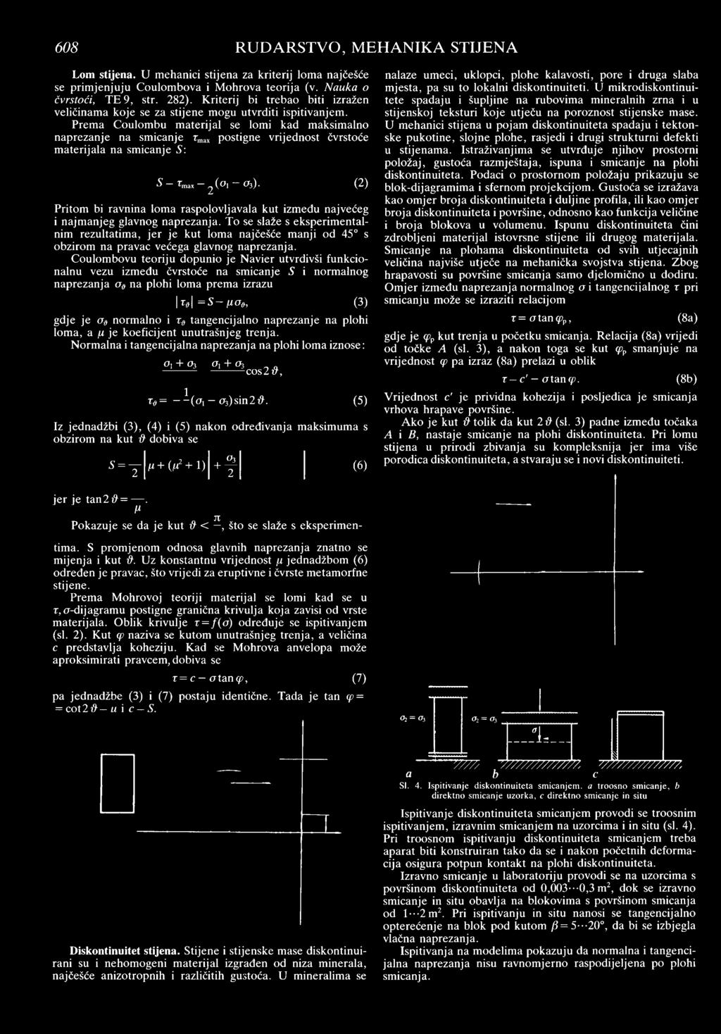 Prema Coulombu materijal se lomi kad maksimalno naprezanje na smicanje rmax postigne vrijednost čvrstoće materijala na smicanje S : S T'max 2 ( 1 ~ d O - (2) Pritom bi ravnina loma raspolovljavala