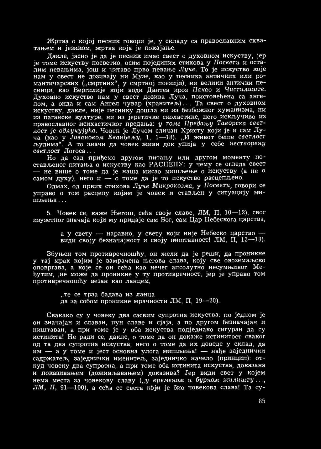 То је искуство које нам у свест не дозивају ни Музе, као у песника античких или романтичарских (,,смртних, у смртној поезији), ни велики антички песници, као Вергилије који води Дантеа кроз Пакао и